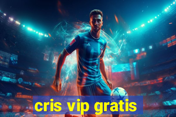 cris vip gratis